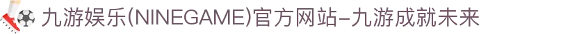 九游娱乐(NINEGAME)官方网站-九游成就未来